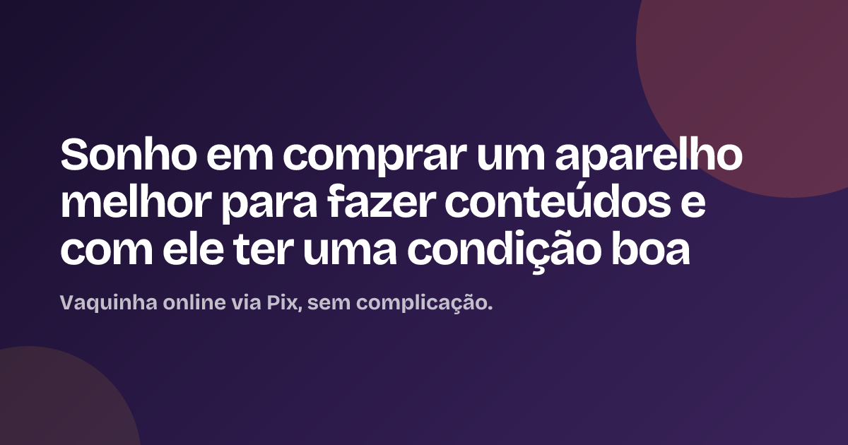 Sonho em comprar um aparelho melhor para fazer conteúdos e com ele ter uma condição boa