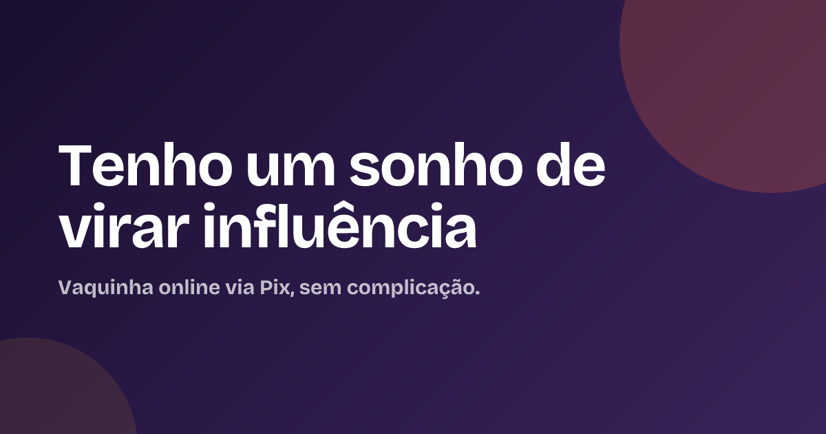 Tenho um sonho de virar influência