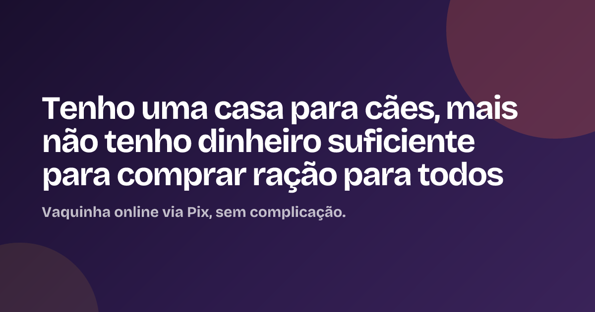 Tenho uma casa para cães, mais não tenho dinheiro suficiente para comprar ração para todos