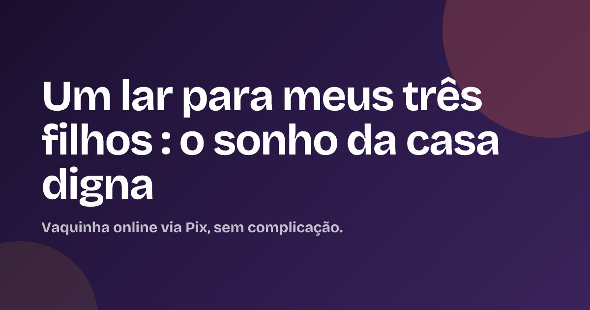 Um lar para  meus três filhos : o sonho da casa digna