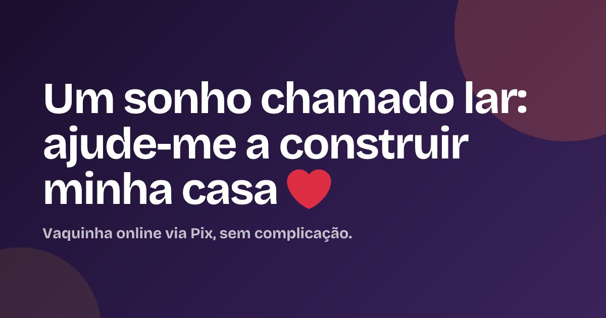 Um sonho chamado lar: ajude-me a construir minha casa ❤️