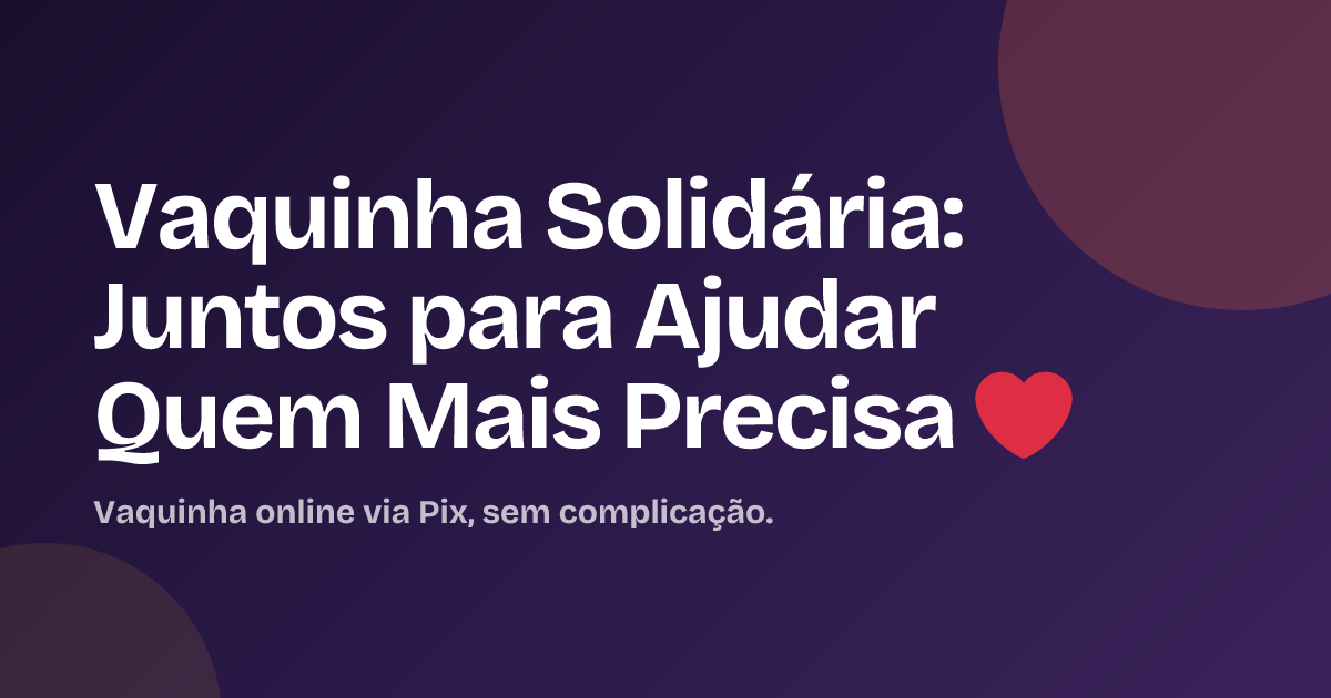 Vaquinha Solidária: Juntos para Ajudar Quem Mais Precisa ❤️