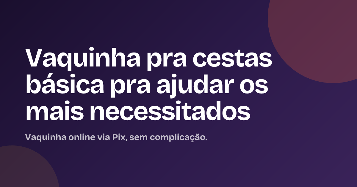 Vaquinha pra cestas básica pra ajudar os mais necessitados