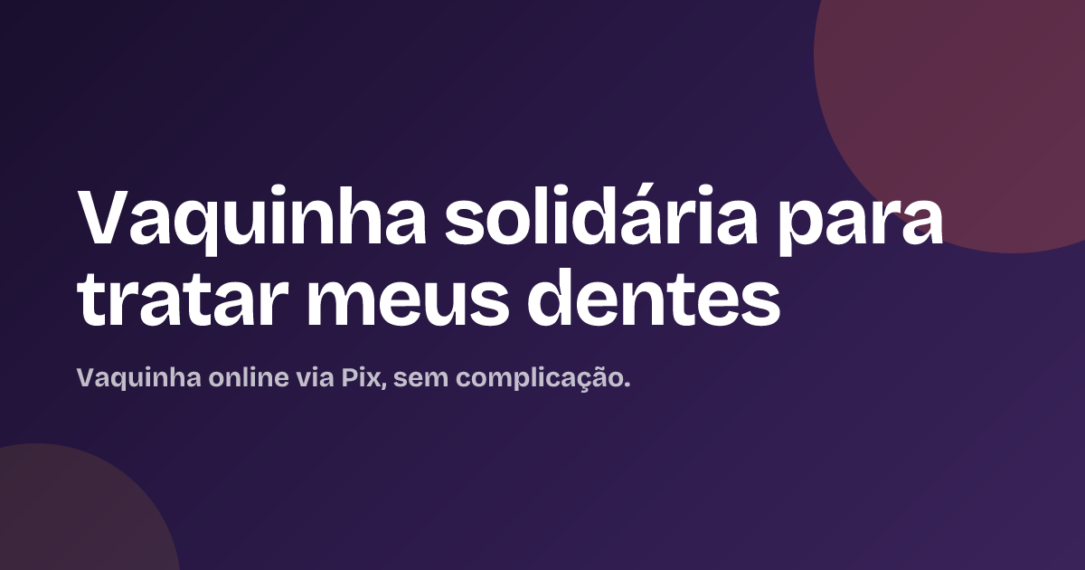 Vaquinha solidária para tratar meus dentes