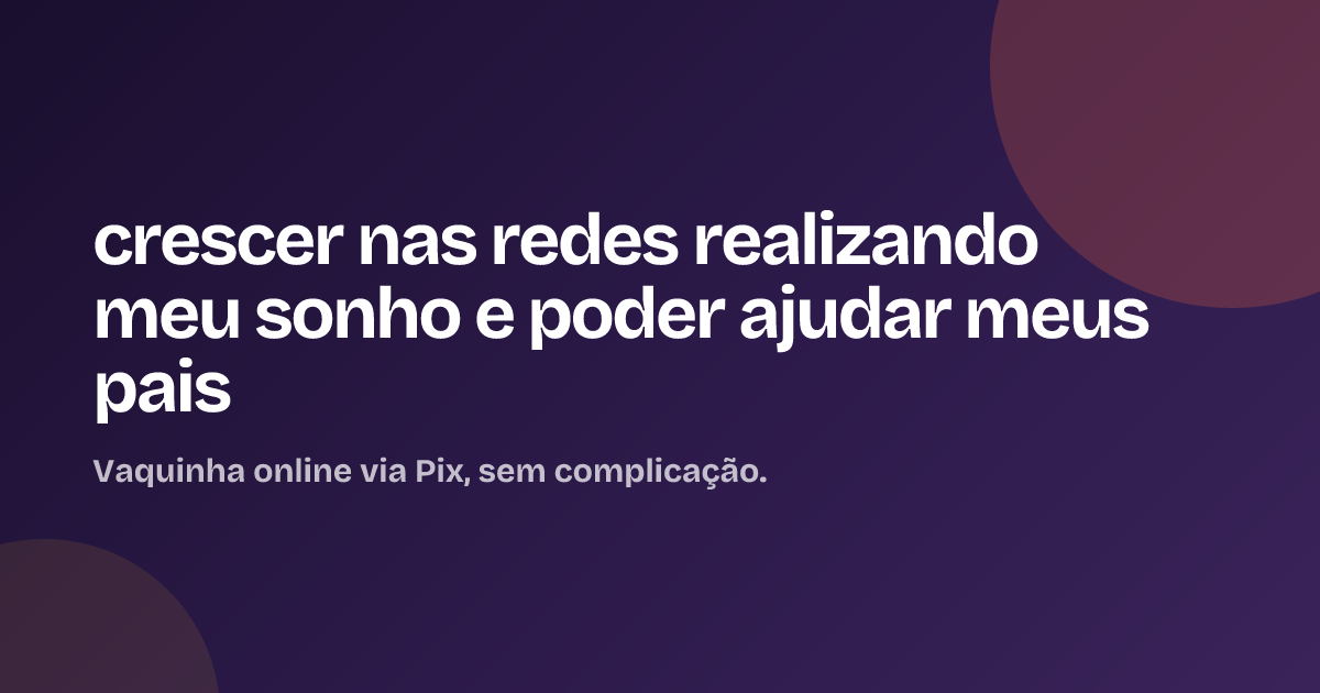 crescer nas redes realizando meu sonho e poder ajudar meus pais