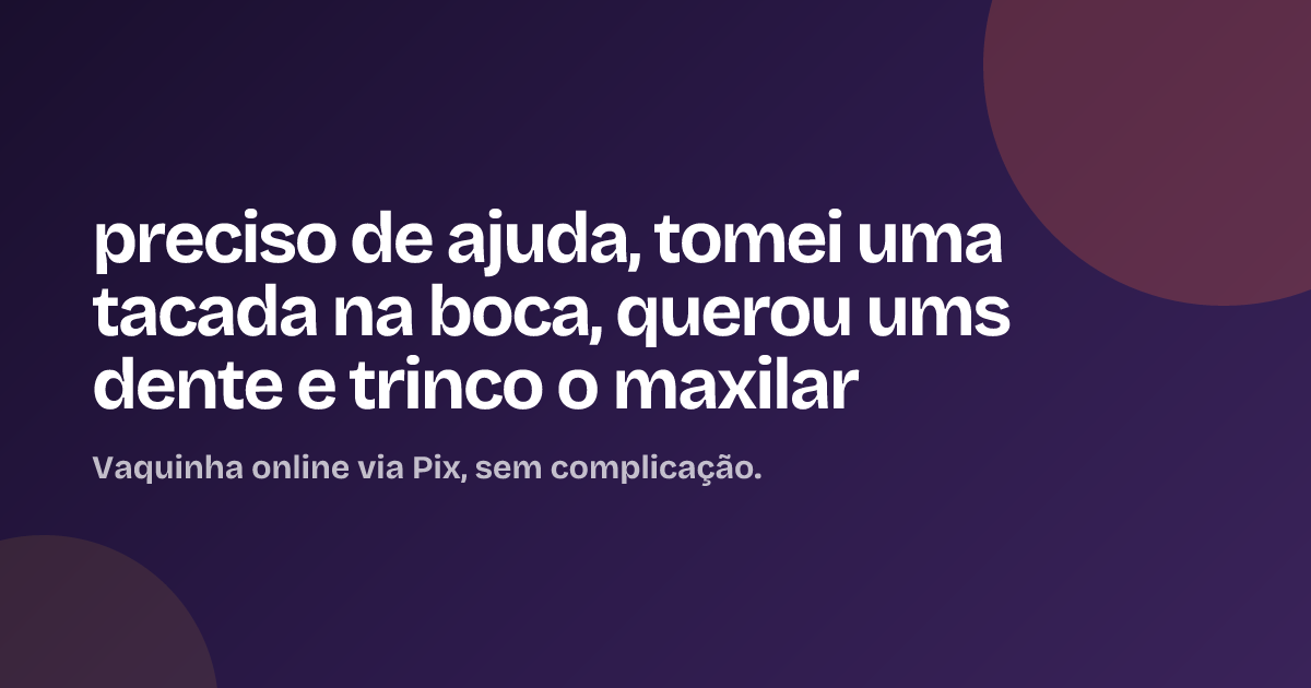 preciso de ajuda, tomei uma tacada na boca, querou ums dente e trinco o maxilar