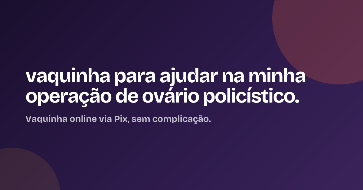 vaquinha para ajudar na minha operação de ovário policístico.